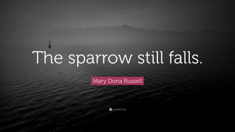 Mary Doria Russell Quote: “The sparrow still falls.”