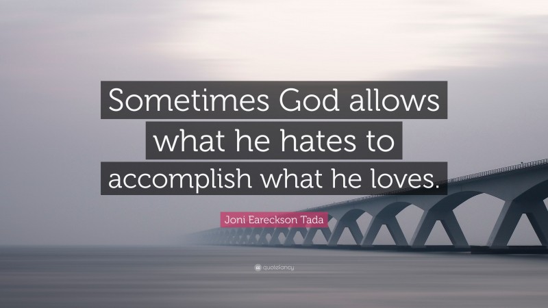 Joni Eareckson Tada Quote: “Sometimes God allows what he hates to accomplish what he loves.”