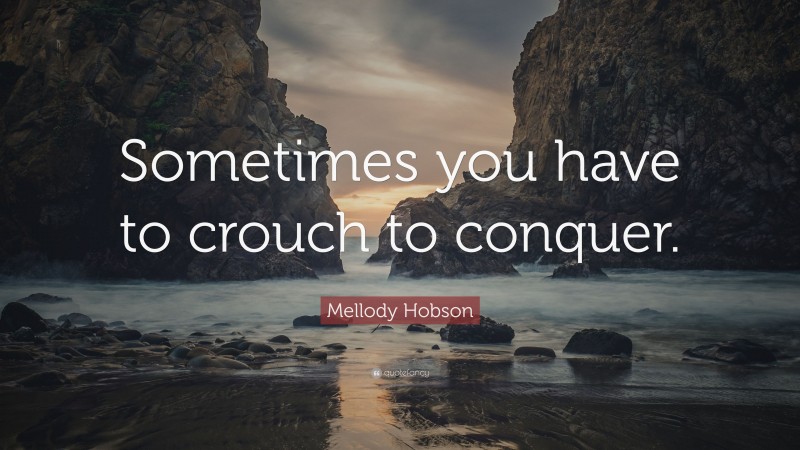 Mellody Hobson Quote: “Sometimes you have to crouch to conquer.”