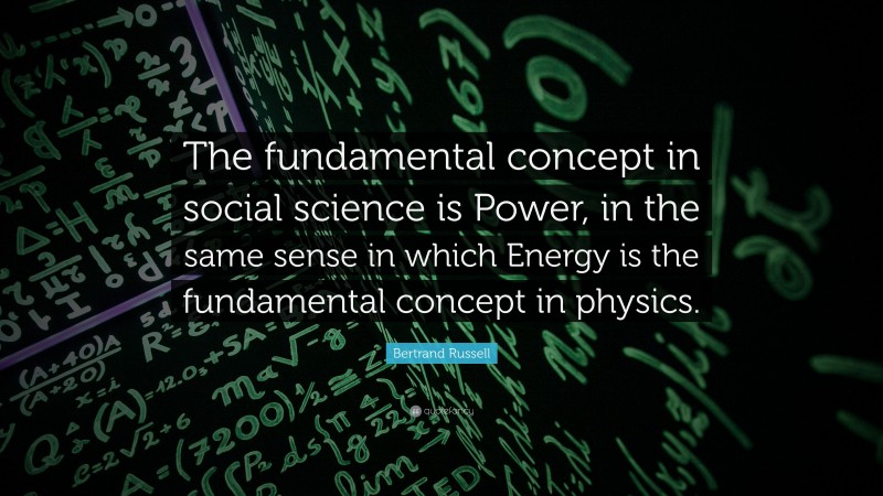 Bertrand Russell Quote: “The fundamental concept in social science is Power, in the same sense in which Energy is the fundamental concept in physics.”