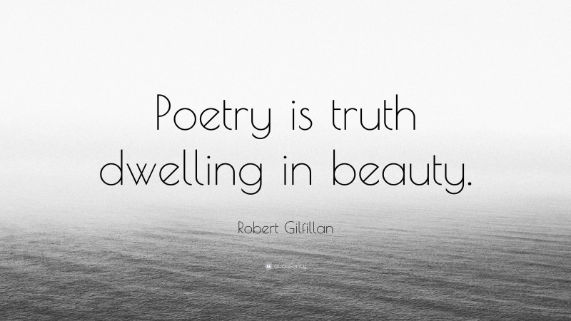 Robert Gilfillan Quote: “Poetry is truth dwelling in beauty.”