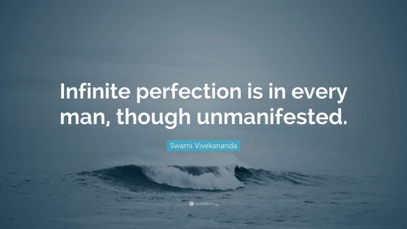 Swami Vivekananda Quote: “Infinite perfection is in every man, though unmanifested.”