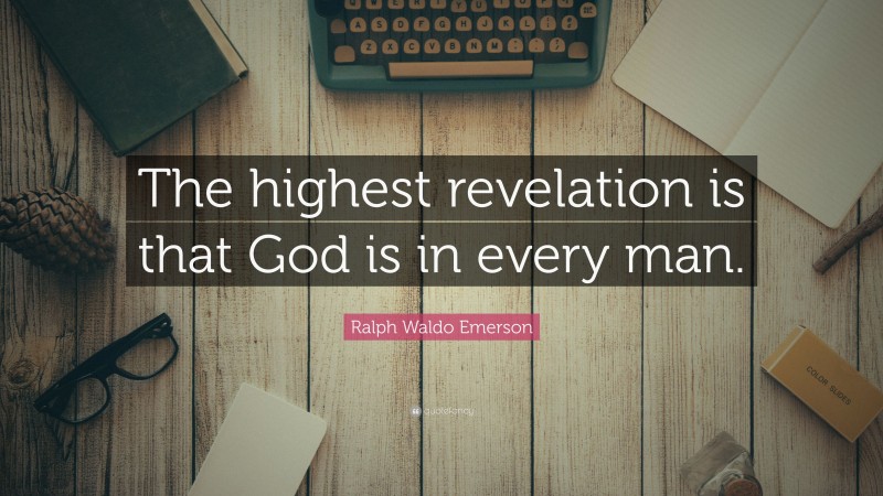 Ralph Waldo Emerson Quote: “The highest revelation is that God is in every man.”