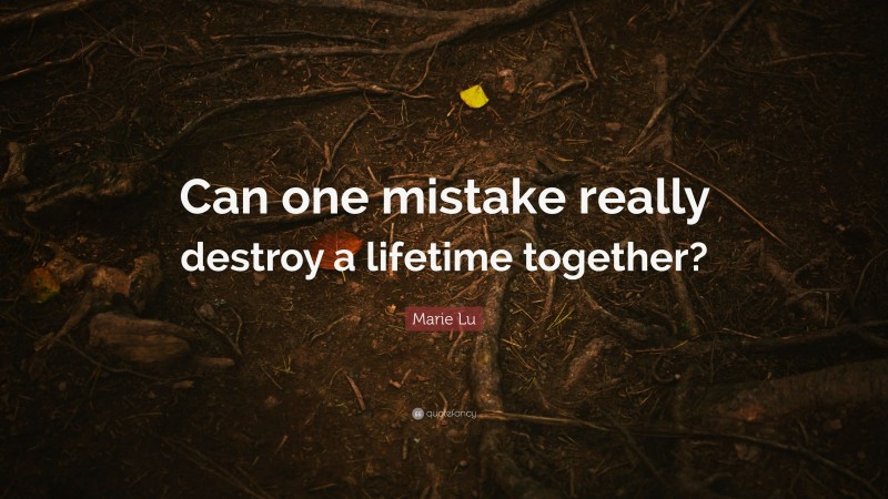 Marie Lu Quote: “Can one mistake really destroy a lifetime together?”