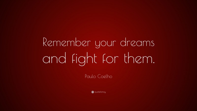 Paulo Coelho Quote: “Remember your dreams and fight for them.”