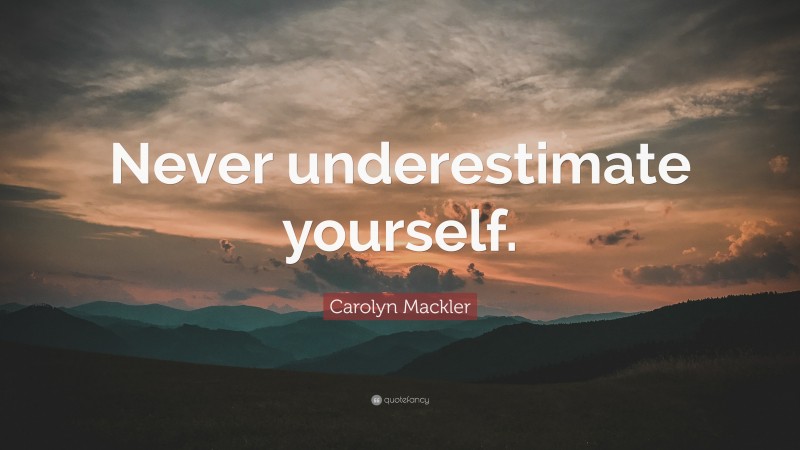 Carolyn Mackler Quote: “Never underestimate yourself.”