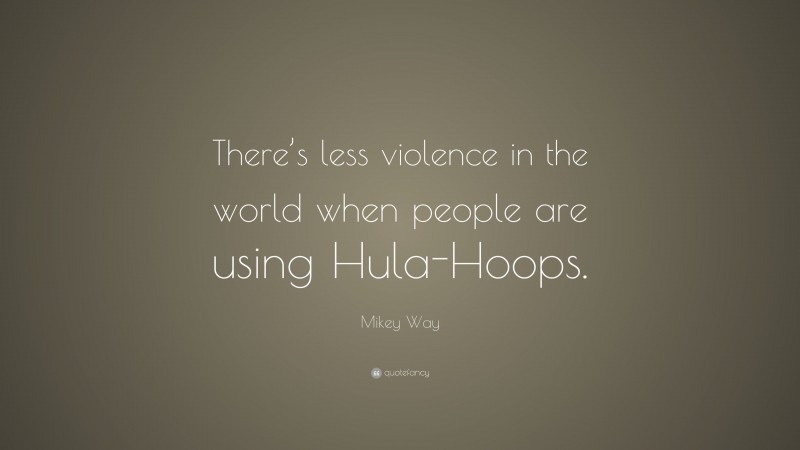 Mikey Way Quote: “There’s less violence in the world when people are using Hula-Hoops.”