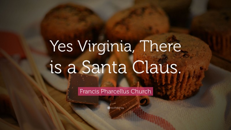 Francis Pharcellus Church Quote: “Yes Virginia, There is a Santa Claus.”