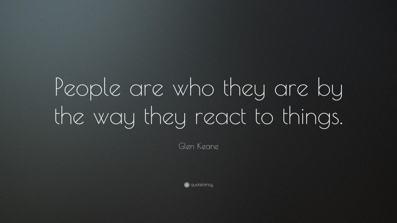 Glen Keane Quote: “People are who they are by the way they react to things.”