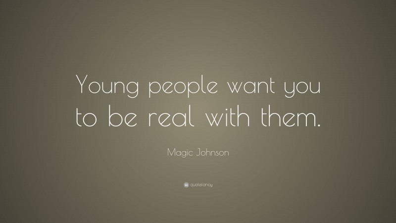 Magic Johnson Quote: “Young people want you to be real with them.”