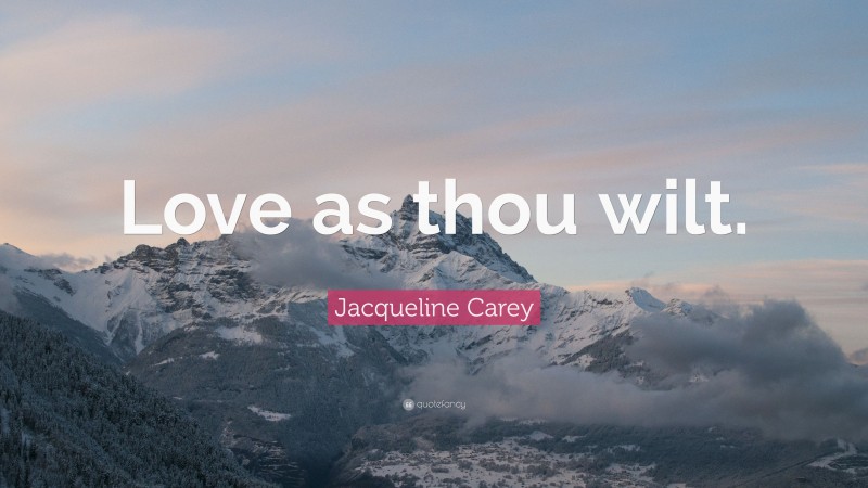Jacqueline Carey Quote: “Love as thou wilt.”