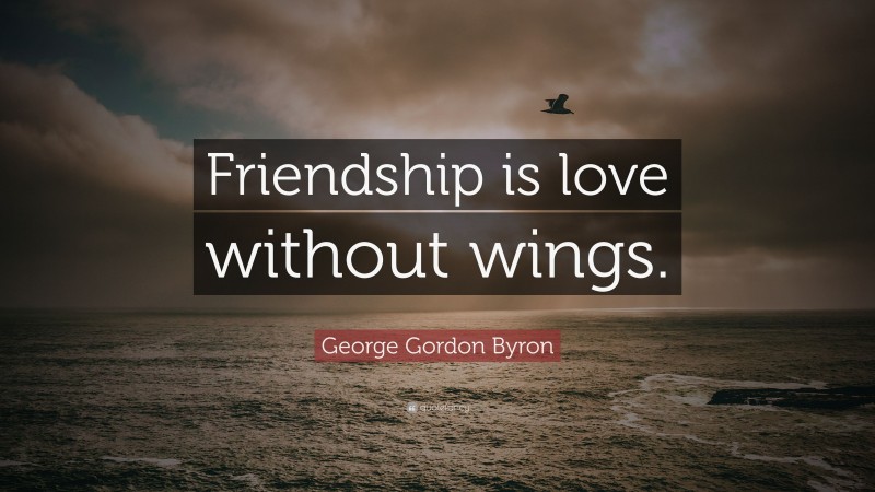 George Gordon Byron Quote: “Friendship is love without wings.”