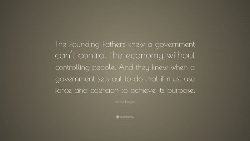 Ronald Reagan Quote: “The Founding Fathers knew a government can’t ...