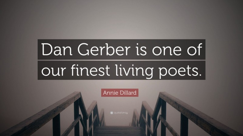 Annie Dillard Quote: “Dan Gerber is one of our finest living poets.”