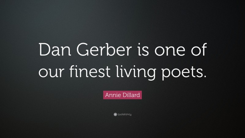 Annie Dillard Quote: “Dan Gerber is one of our finest living poets.”