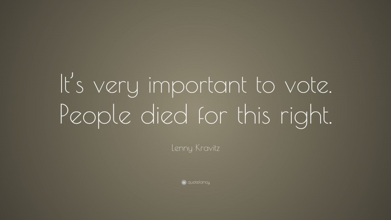 Lenny Kravitz Quote: “It’s very important to vote. People died for this right.”