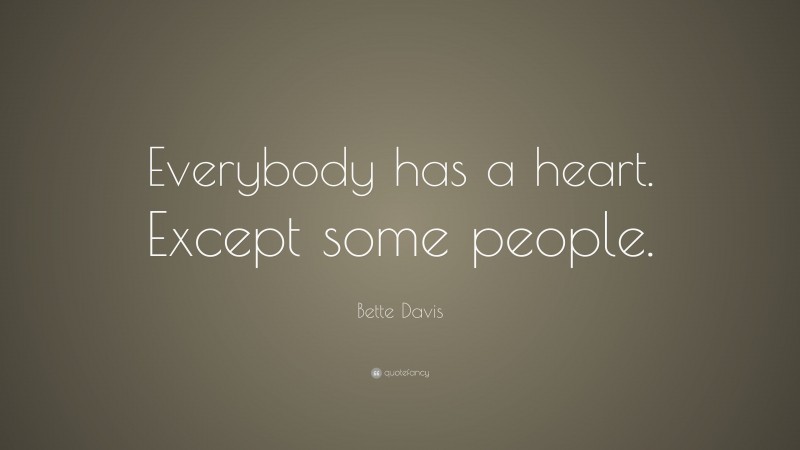 Bette Davis Quote: “Everybody has a heart. Except some people.”