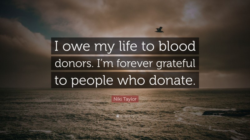 Niki Taylor Quote: “I owe my life to blood donors. I’m forever grateful to people who donate.”