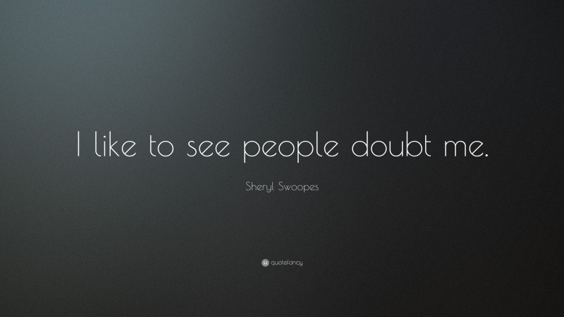 Sheryl Swoopes Quote: “I like to see people doubt me.”