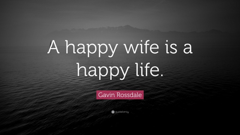 Gavin Rossdale Quote: “A happy wife is a happy life.”