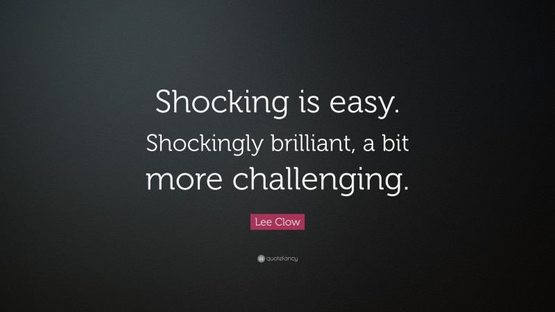 Lee Clow Quote: “Shocking is easy. Shockingly brilliant, a bit more challenging.”