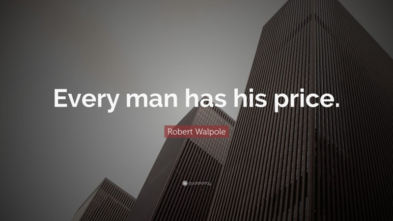 Robert Walpole Quote: “Every man has his price.”