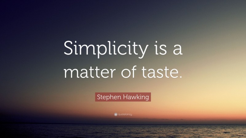 Stephen Hawking Quote: “Simplicity is a matter of taste.”