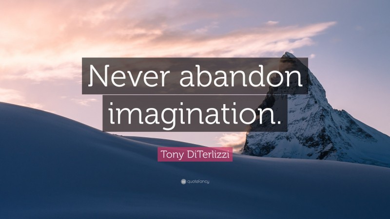 Tony DiTerlizzi Quote: “Never abandon imagination.”