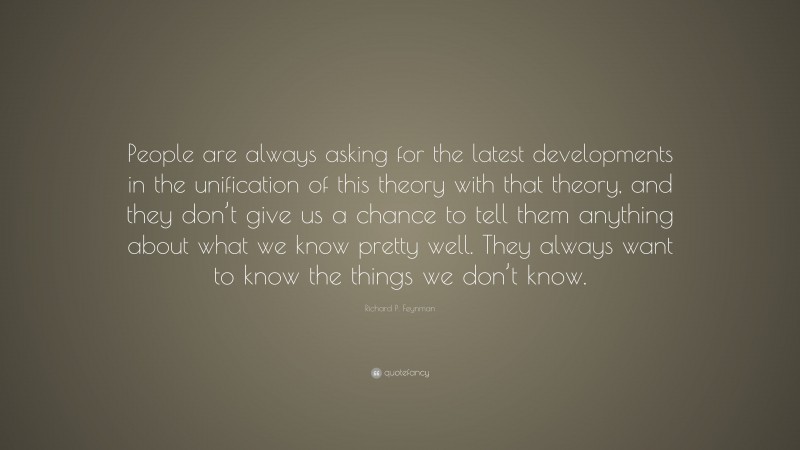 Richard P. Feynman Quote: “People are always asking for the latest ...