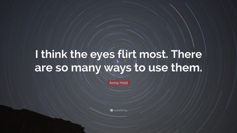Anna Held Quote: “I think the eyes flirt most. There are so many ways to use them.”