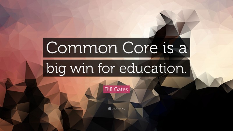 Bill Gates Quote: “Common Core is a big win for education.”