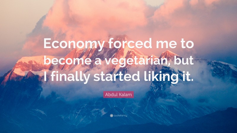 Abdul Kalam Quote: “Economy forced me to become a vegetarian, but I finally started liking it.”