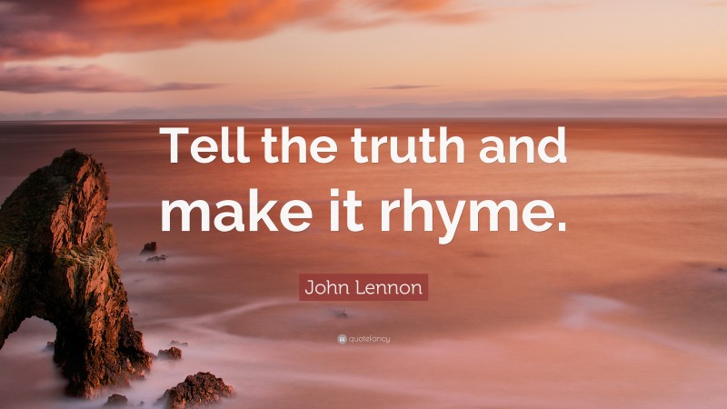 John Lennon Quote: “Tell the truth and make it rhyme.”