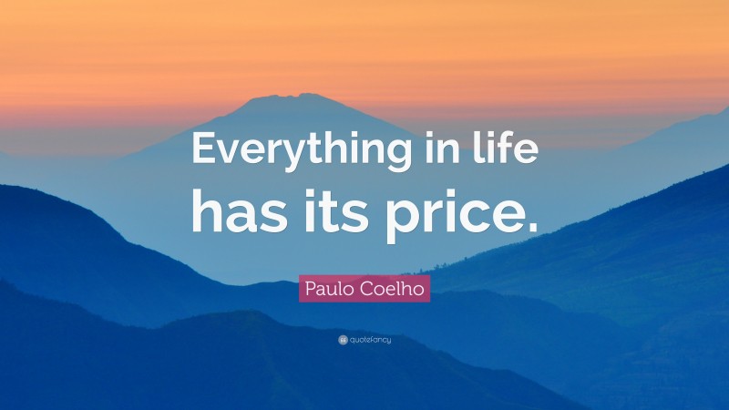 Paulo Coelho Quote: “Everything in life has its price.”
