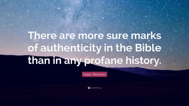 Isaac Newton Quote: “There are more sure marks of authenticity in the Bible than in any profane history.”