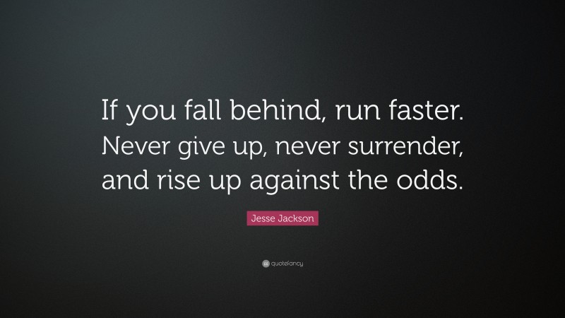 Jesse Jackson Quote: “If you fall behind, run faster. Never give up ...