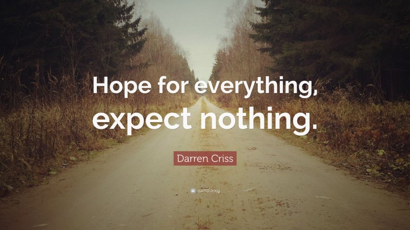 Darren Criss Quote: “Hope for everything, expect nothing.”