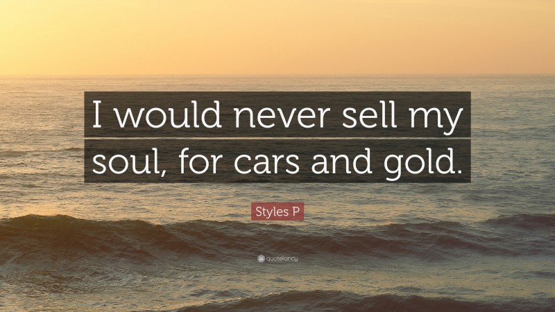 Styles P Quote: “I would never sell my soul, for cars and gold.”