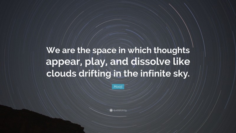 Mooji Quote: “We are the space in which thoughts appear, play, and dissolve like clouds drifting in the infinite sky.”