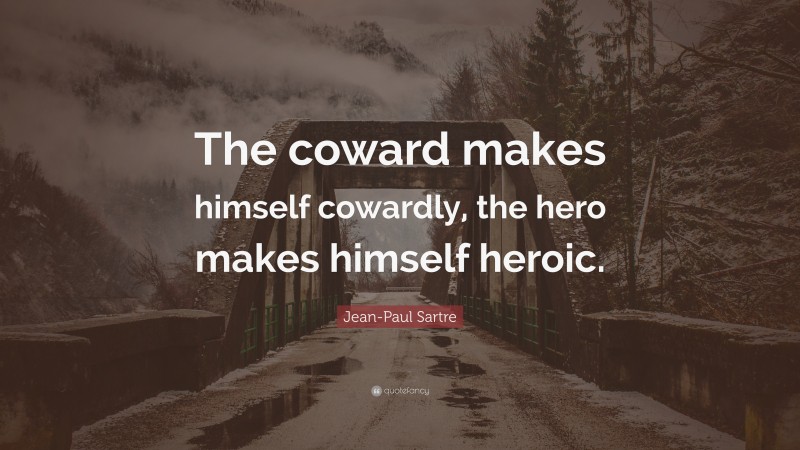 Jean-Paul Sartre Quote: “The coward makes himself cowardly, the hero makes himself heroic.”