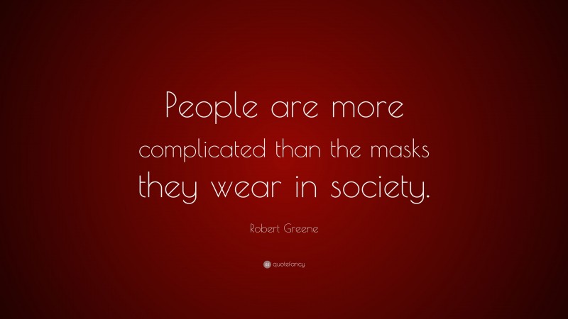 Robert Greene Quote: “People are more complicated than the masks they wear in society.”