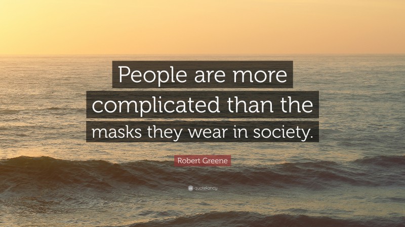 Robert Greene Quote: “People are more complicated than the masks they wear in society.”