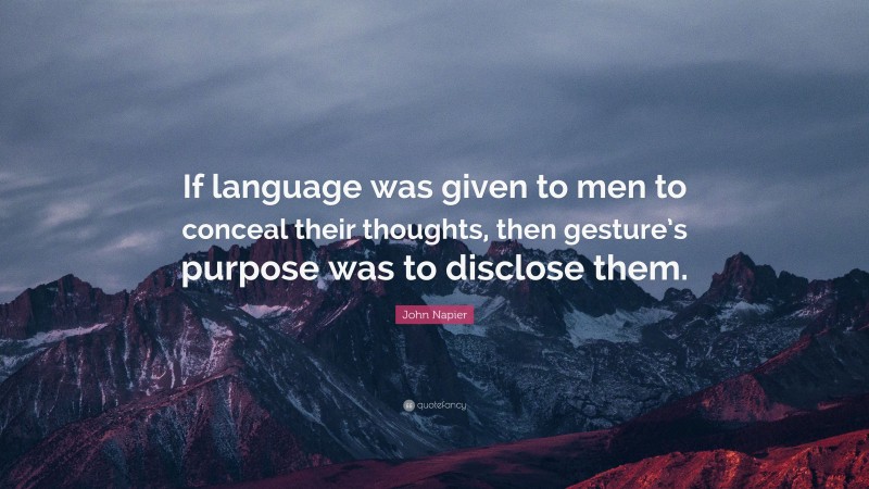 John Napier Quote: “If language was given to men to conceal their thoughts, then gesture’s purpose was to disclose them.”