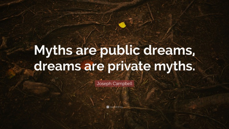 Joseph Campbell Quote: “Myths are public dreams, dreams are private myths.”