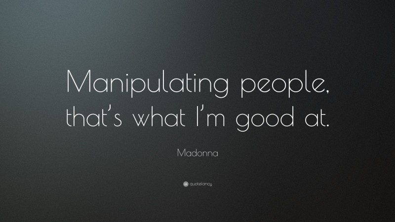 Madonna Quote: “Manipulating people, that’s what I’m good at.”