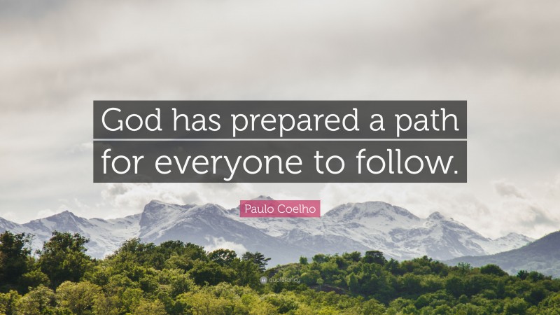 Paulo Coelho Quote: “God has prepared a path for everyone to follow.”