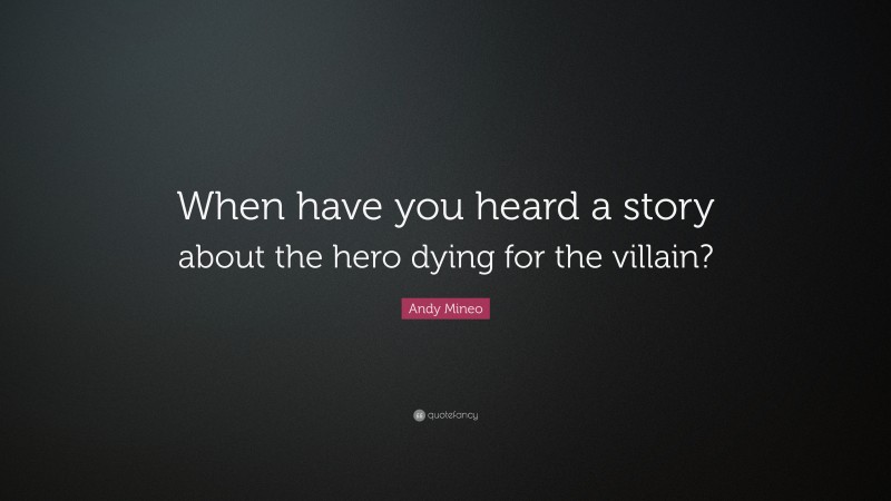 Andy Mineo Quote: “When have you heard a story about the hero dying for the villain?”