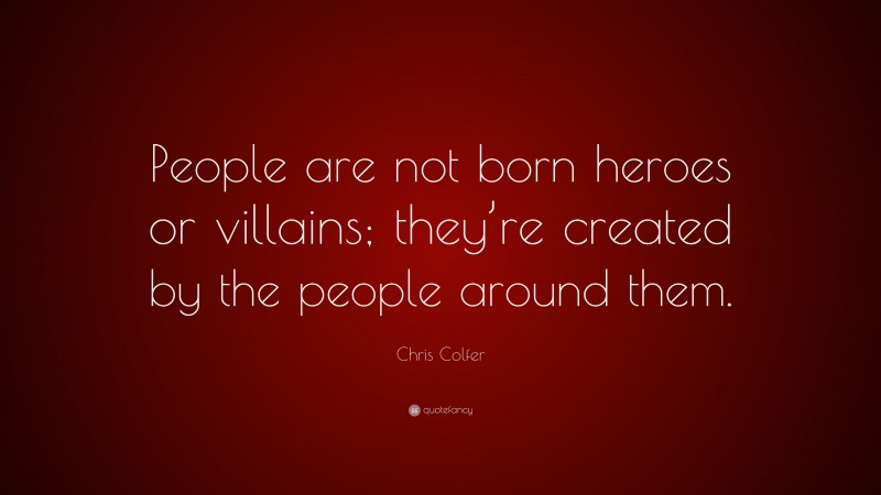 Chris Colfer Quote: “People are not born heroes or villains; they’re ...