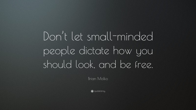 Brian Molko Quote: “Don’t let small-minded people dictate how you should look, and be free.”