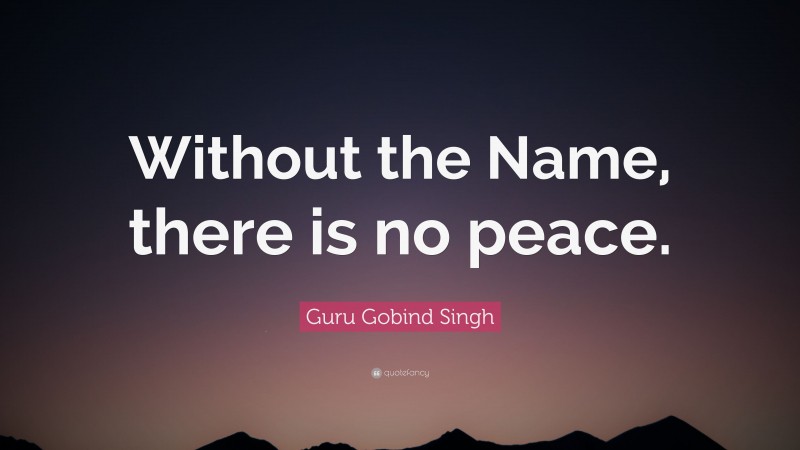 Guru Gobind Singh Quote: “Without the Name, there is no peace.”